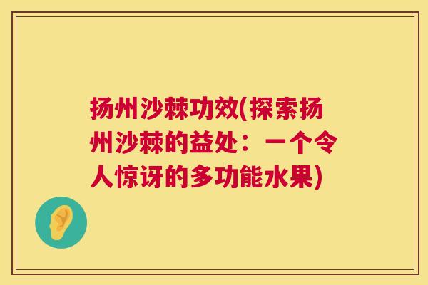 扬州沙棘功效(探索扬州沙棘的益处：一个令人惊讶的多功能水果)