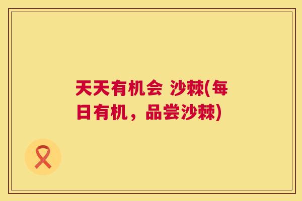 天天有机会 沙棘(每日有机,品尝沙棘) 天天有机会 沙棘(每日有机,品尝沙棘)