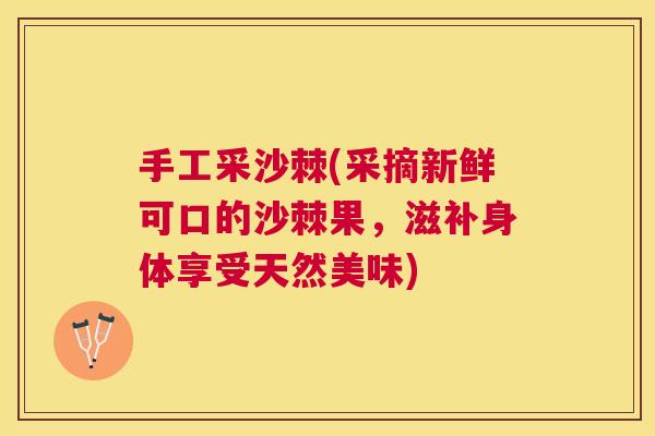 手工采沙棘(采摘新鲜可口的沙棘果，滋补身体享受天然美味)