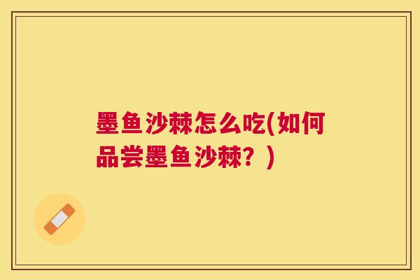 墨鱼沙棘怎么吃(如何品尝墨鱼沙棘？)