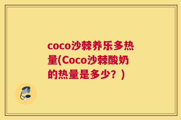 coco沙棘养乐多热量(Coco沙棘酸奶的热量是多少?)