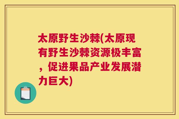 太原野生沙棘(太原现有野生沙棘资源极丰富，促进果品产业发展潜力巨大)
