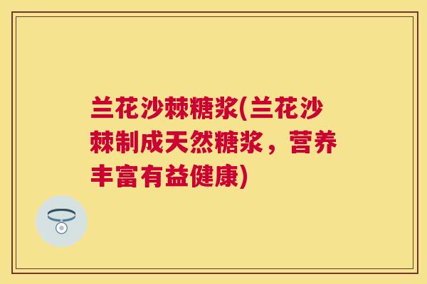 兰花沙棘糖浆(兰花沙棘制成天然糖浆，营养丰富有益健康)