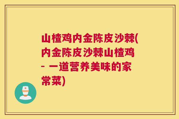 山楂鸡内金陈皮沙棘(内金陈皮沙棘山楂鸡 - 一道营养美味的家常菜)
