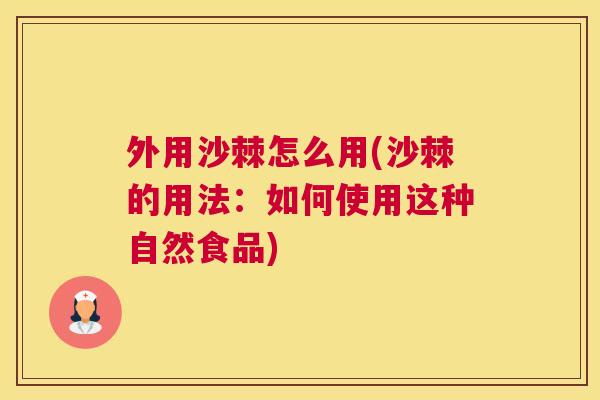 外用沙棘怎么用(沙棘的用法：如何使用这种自然食品)