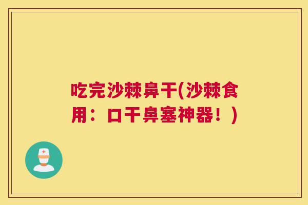 吃完沙棘鼻干(沙棘食用：口干鼻塞神器！)