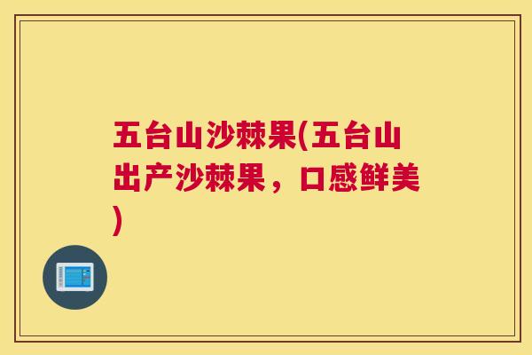 五台山沙棘果(五台山出产沙棘果，口感鲜美)