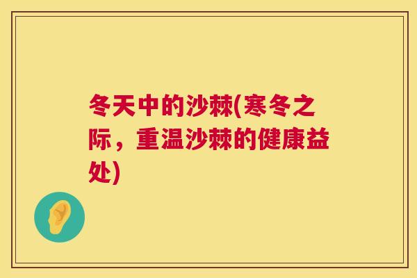 冬天中的沙棘(寒冬之际,重温沙棘的健康益处)