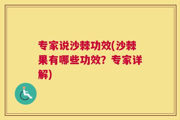 专家说沙棘功效(沙棘果有哪些功效？专家详解)