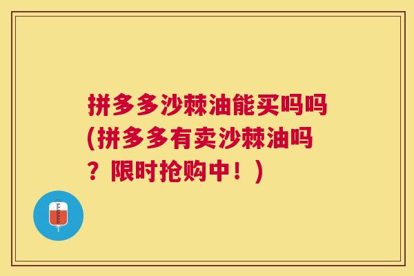 拼多多沙棘油能买吗吗(拼多多有卖沙棘油吗？限时抢购中！)