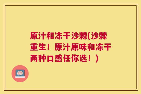 原汁和冻干沙棘(沙棘重生!原汁原味和冻干两种口感任你选!) 原汁和冻干沙棘(沙棘重生!原汁原味和冻干两种口感任你选!)