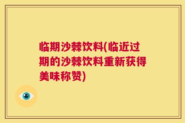 临期沙棘饮料(临近过期的沙棘饮料重新获得美味称赞) 临期沙棘饮料(临近过期的沙棘饮料重新获得美味称赞)