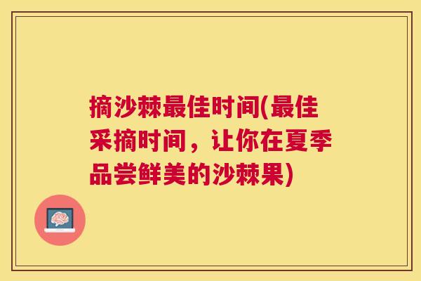 摘沙棘最佳时间(最佳采摘时间,让你在夏季品尝鲜美的沙棘果)