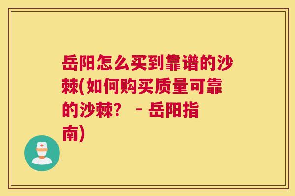 岳阳怎么买到靠谱的沙棘(如何购买质量可靠的沙棘？ - 岳阳指南)