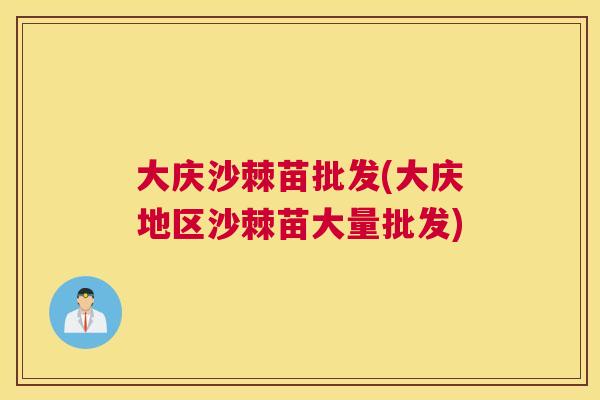 大庆沙棘苗批发(大庆地区沙棘苗大量批发) 大庆沙棘苗批发(大庆地区沙棘苗大量批发)