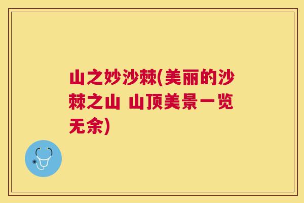山之妙沙棘(美丽的沙棘之山 山顶美景一览无余) 山之妙沙棘(美丽的沙棘之山 山顶美景一览无余)