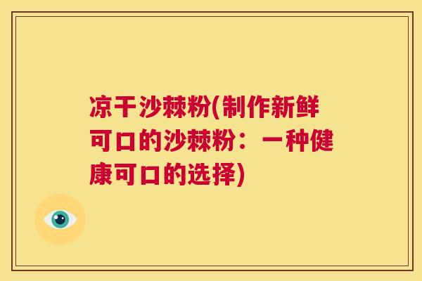 凉干沙棘粉(制作新鲜可口的沙棘粉:一种健康可口的选择)