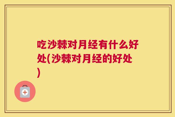 吃沙棘对月经有什么好处(沙棘对月经的好处)