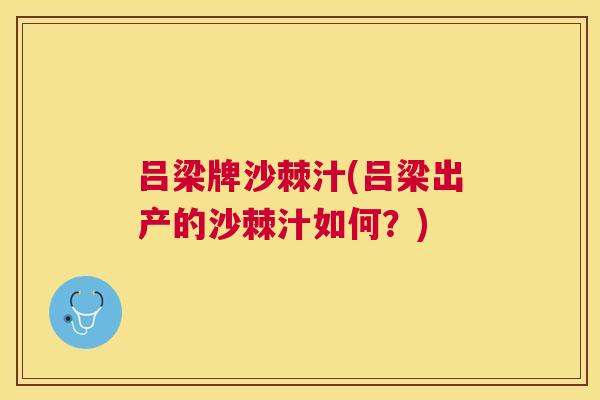 吕梁牌沙棘汁(吕梁出产的沙棘汁如何?)