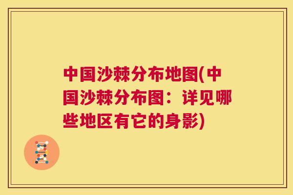 中国沙棘分布地图(中国沙棘分布图：详见哪些地区有它的身影)