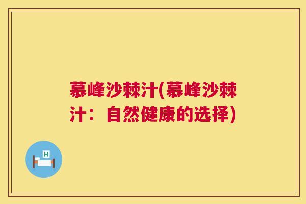 慕峰沙棘汁(慕峰沙棘汁：自然健康的选择)