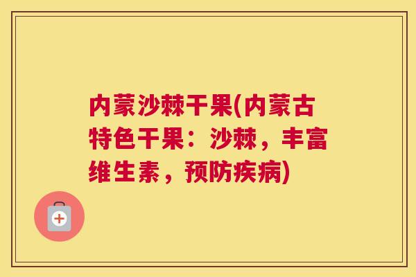 内蒙沙棘干果(内蒙古特色干果：沙棘，丰富维生素，预防疾病)