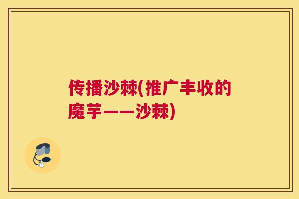 传播沙棘(推广丰收的魔芋——沙棘)