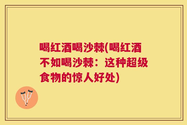 喝红酒喝沙棘(喝红酒不如喝沙棘：这种超级食物的惊人好处)