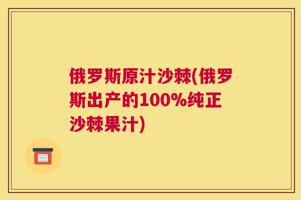俄罗斯原汁沙棘(俄罗斯出产的100%纯正沙棘果汁)