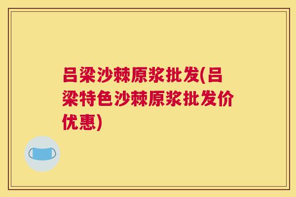 吕梁沙棘原浆批发(吕梁特色沙棘原浆批发价优惠)