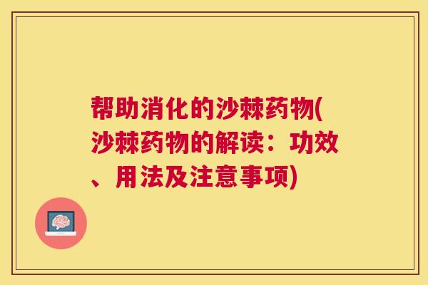 帮助消化的沙棘药物(沙棘药物的解读:功效、用法及注意事项)