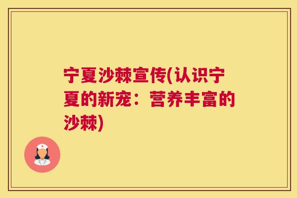 宁夏沙棘宣传(认识宁夏的新宠：营养丰富的沙棘)