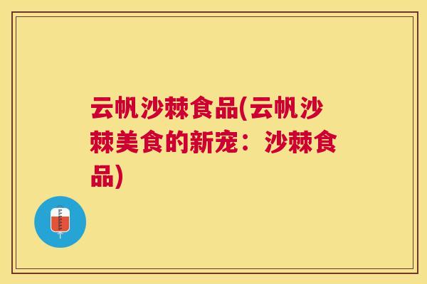 云帆沙棘食品(云帆沙棘美食的新宠：沙棘食品)