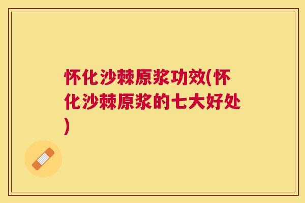 怀化沙棘原浆功效(怀化沙棘原浆的七大好处) 怀化沙棘原浆功效(怀化沙棘原浆的七大好处)