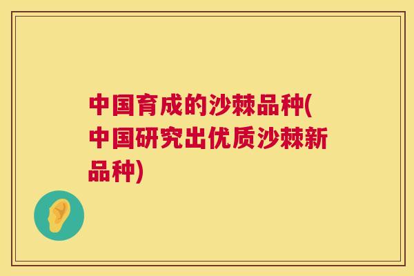 中国育成的沙棘品种(中国研究出优质沙棘新品种)
