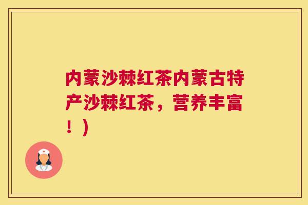 内蒙沙棘红茶内蒙古特产沙棘红茶,营养丰富!)