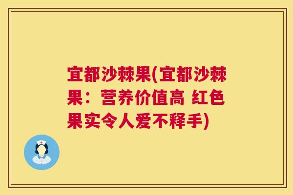 宜都沙棘果(宜都沙棘果:营养价值高 红色果实令人爱不释手)