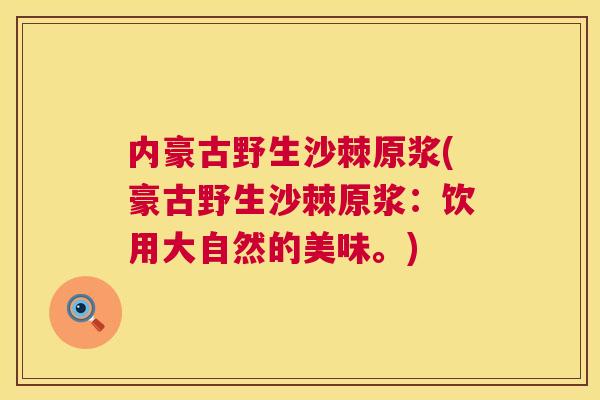 内豪古野生沙棘原浆(豪古野生沙棘原浆:饮用大自然的美味。)