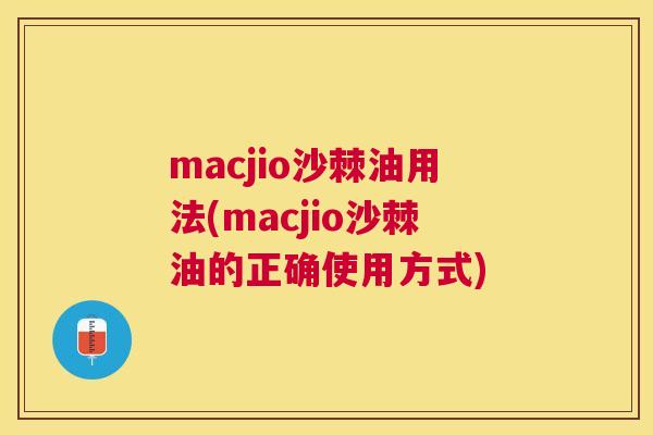 macjio沙棘油用法(macjio沙棘油的正确使用方式)