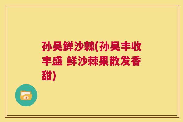 孙吴鲜沙棘(孙吴丰收丰盛 鲜沙棘果散发香甜) 孙吴鲜沙棘(孙吴丰收丰盛 鲜沙棘果散发香甜)