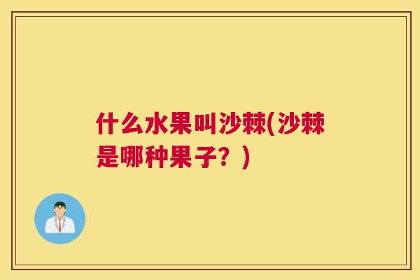 什么水果叫沙棘(沙棘是哪种果子？)