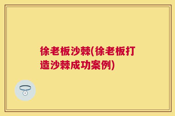 徐老板沙棘(徐老板打造沙棘成功案例)