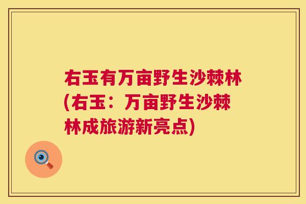 右玉有万亩野生沙棘林(右玉：万亩野生沙棘林成旅游新亮点)