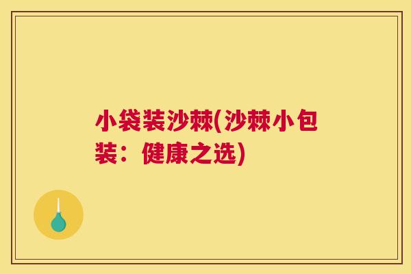 小袋装沙棘(沙棘小包装:健康之选)