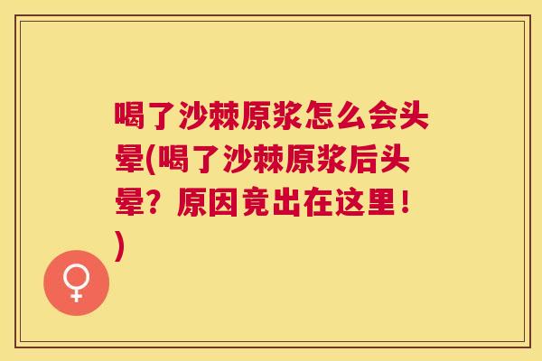 喝了沙棘原浆怎么会头晕(喝了沙棘原浆后头晕？原因竟出在这里！)