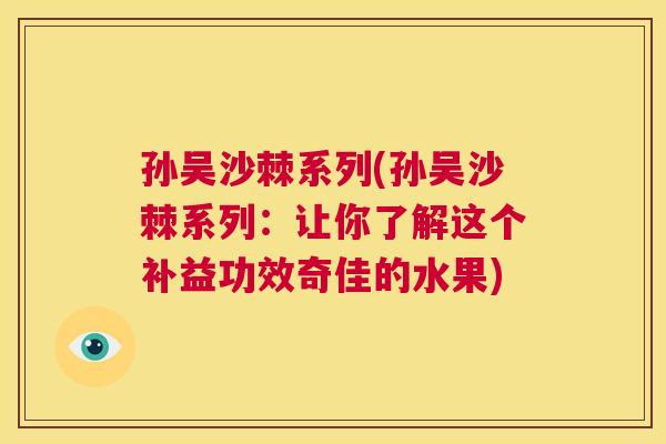 孙吴沙棘系列(孙吴沙棘系列：让你了解这个补益功效奇佳的水果)