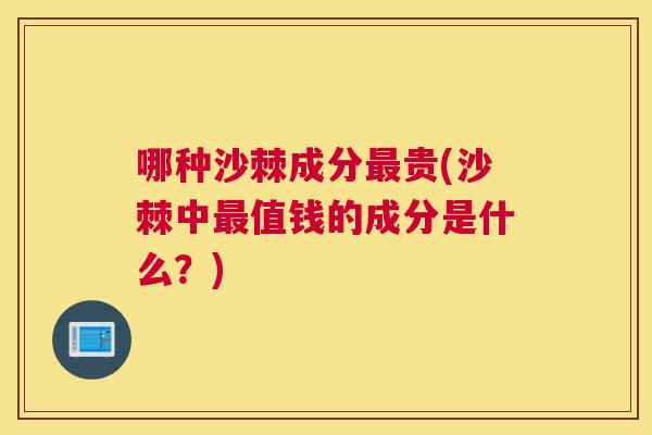 哪种沙棘成分最贵(沙棘中最值钱的成分是什么?)