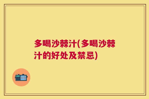 多喝沙棘汁(多喝沙棘汁的好处及禁忌)