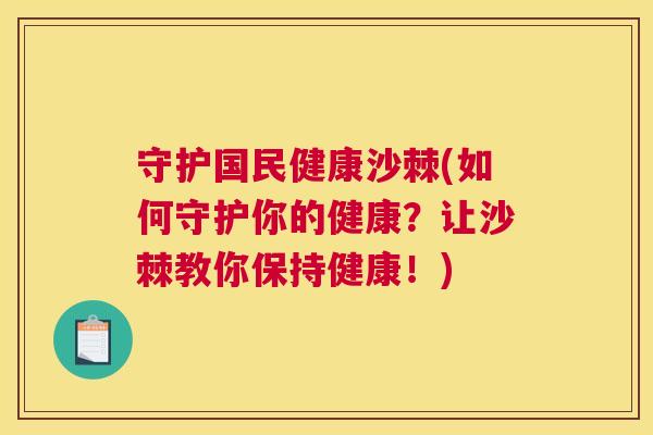 守护国民健康沙棘(如何守护你的健康？让沙棘教你保持健康！)