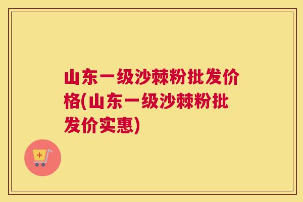 山东一级沙棘粉批发价格(山东一级沙棘粉批发价实惠)